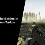 Top 6 Tips And Tricks For Winning The Battles In Escape From Tarkov Game