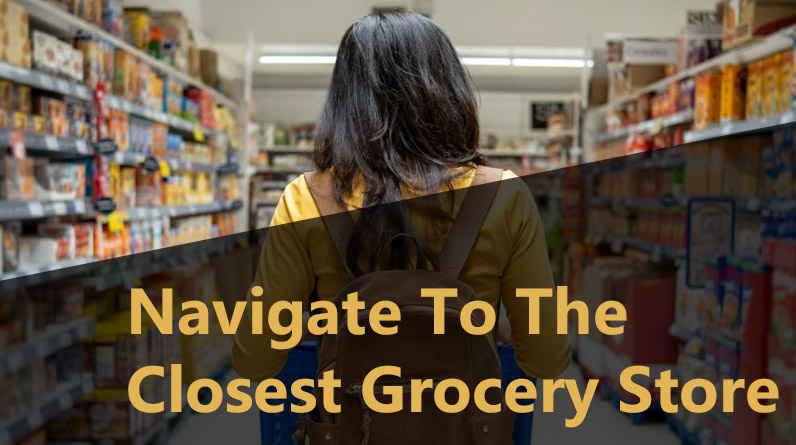 Looking for Navigate to the Closest Grocery Store? How to Do It!