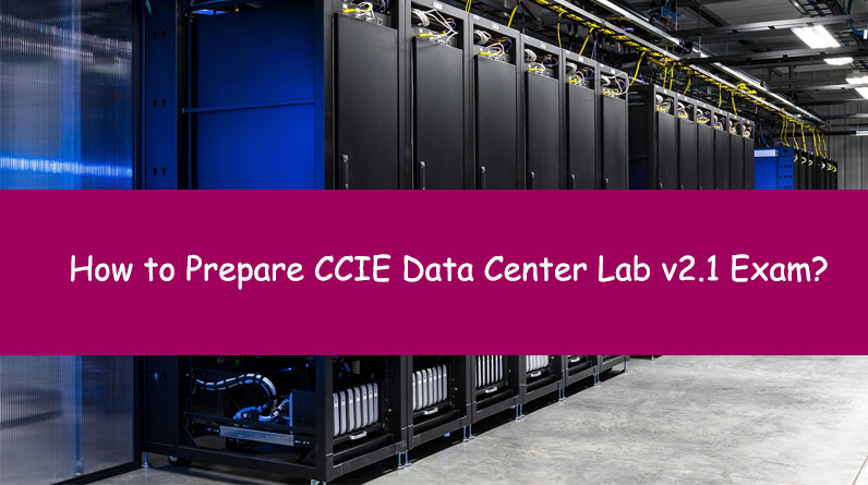 How to Prepare CCIE Data Center Lab v2.1 Exam?